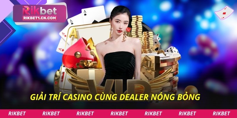 Giải trí Casino cùng Dealer nóng bỏng