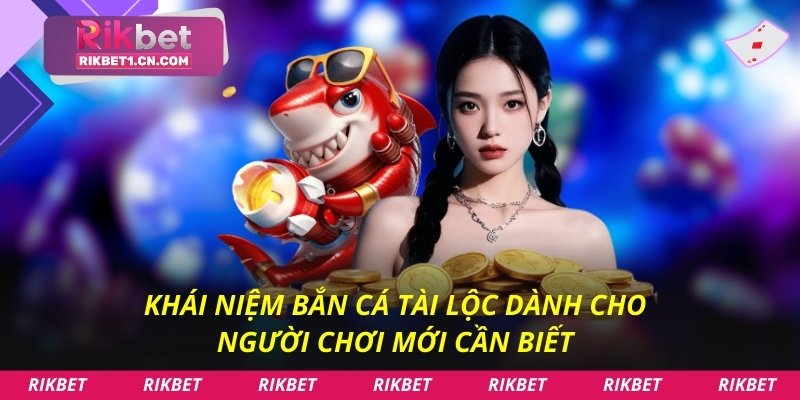 Khái niệm bắn cá tài lộc dành cho người chơi mới cần biết