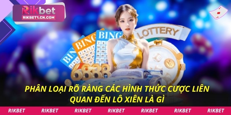 Phân loại rõ ràng các hình thức cược liên quan đến lô xiên là gì