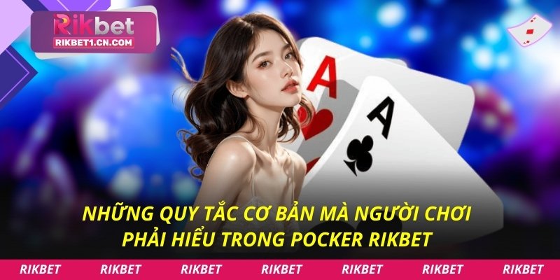 Những quy tắc cơ bản mà người chơi phải hiểu trong Pocker rikbet